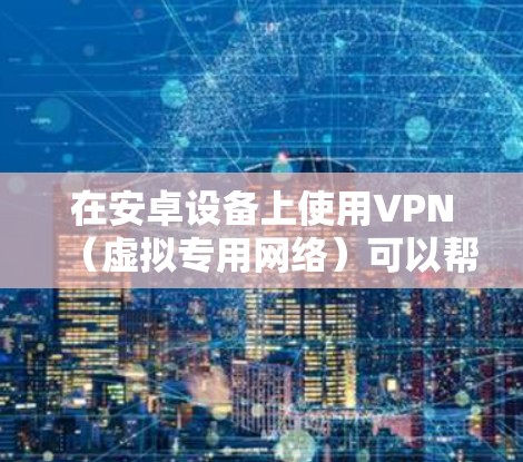 在安卓设备上使用VPN(虚拟专用网络)可以帮助你加密网络流量、保护隐私、访问受地域限制的内容等。以下是详细的设置和使用指南 在安卓设备上使用VPN(虚拟专用网络)可以帮助你加密网络流量、保护隐私、访问受地域限制的内容等。以下是详细的设置和使用指南