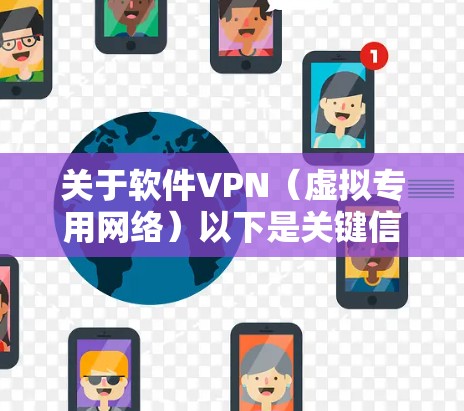 关于软件VPN(虚拟专用网络)以下是关键信息总结 关于软件VPN(虚拟专用网络)以下是关键信息总结