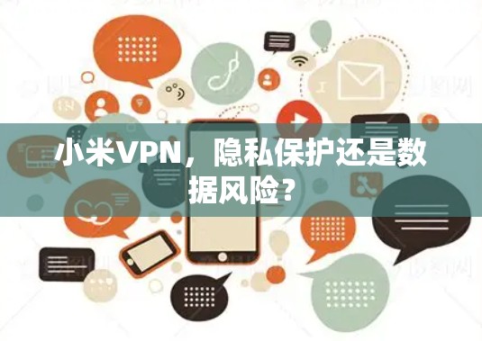 小米VPN,隐私保护还是数据风险? 小米VPN,隐私保护还是数据风险?
