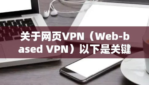 关于网页VPN(Web-based VPN)以下是关键信息总结 关于网页VPN(Web-based VPN)以下是关键信息总结