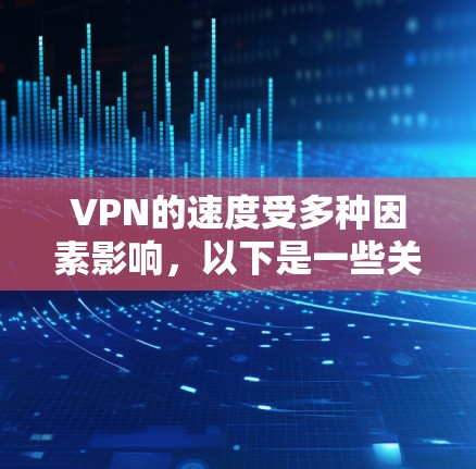 VPN的速度受多种因素影响,以下是一些关键点及优化建议 VPN的速度受多种因素影响,以下是一些关键点及优化建议