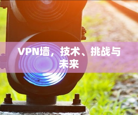 VPN墙,技术、挑战与未来 VPN墙,技术、挑战与未来