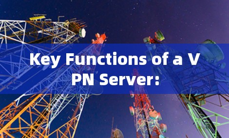 Key Functions of a VPN Server: Key Functions of a VPN Server: