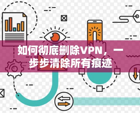如何彻底删除VPN,一步步清除所有痕迹