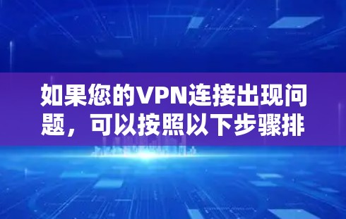 如果您的VPN连接出现问题,可以按照以下步骤排查和解决