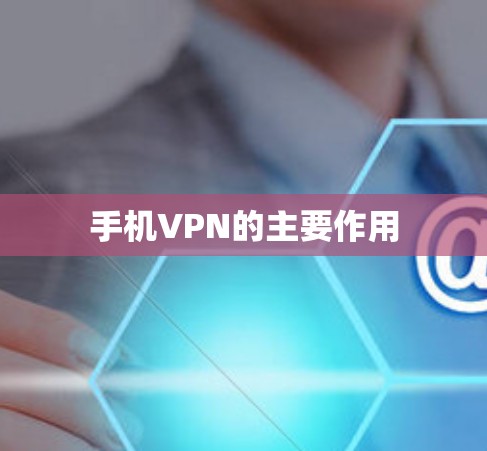 手机VPN的主要作用