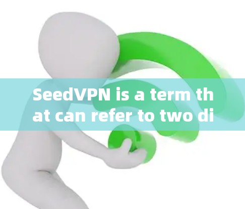 SeedVPN is a term that can refer to two different things: