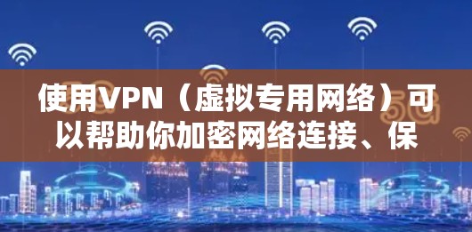 使用VPN(虚拟专用网络)可以帮助你加密网络连接、保护隐私、访问受限制的内容等。以下是VPN的基本使用方法,分为准备工作和具体步骤