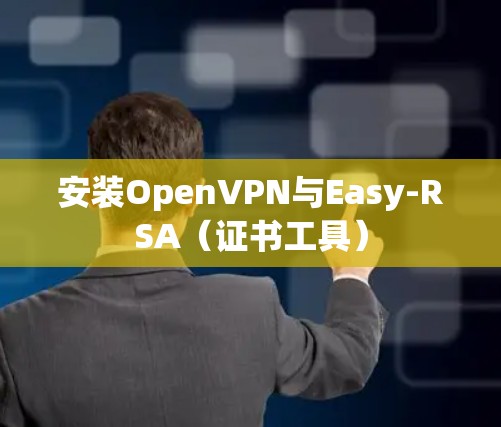安装OpenVPN与Easy-RSA（证书工具）