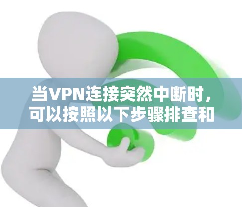 当VPN连接突然中断时,可以按照以下步骤排查和解决问题