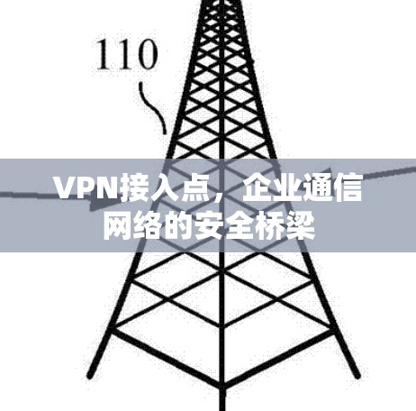 VPN接入点,企业通信网络的安全桥梁