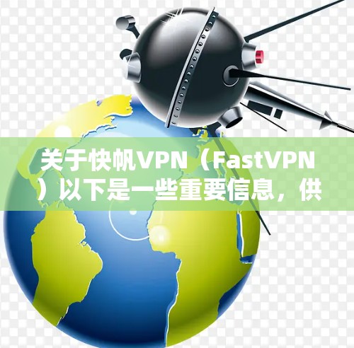 关于快帆VPN(FastVPN)以下是一些重要信息,供你参考