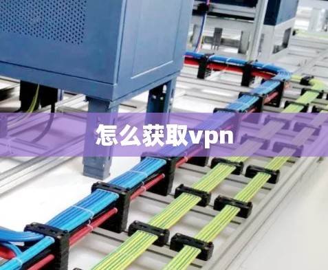 怎么获取vpn 怎么获取vpn