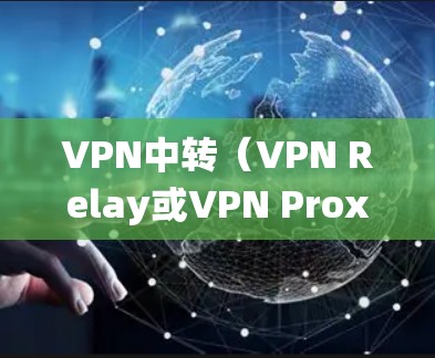 VPN中转(VPN Relay或VPN Proxy)是一种通过中间服务器转发网络流量的技术,用于增强隐私、绕过地域限制或优化连接速度。以下是关键点解析